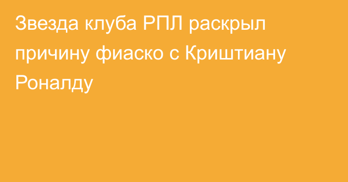 Звезда клуба РПЛ раскрыл причину фиаско с Криштиану Роналду