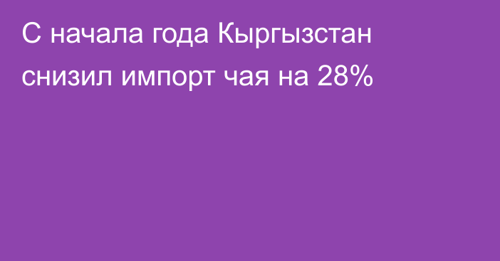 С начала года Кыргызстан снизил импорт чая на 28%