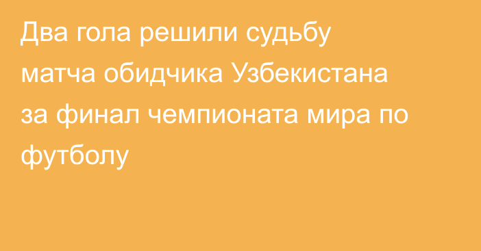 Два гола решили судьбу матча обидчика Узбекистана за финал чемпионата мира по футболу
