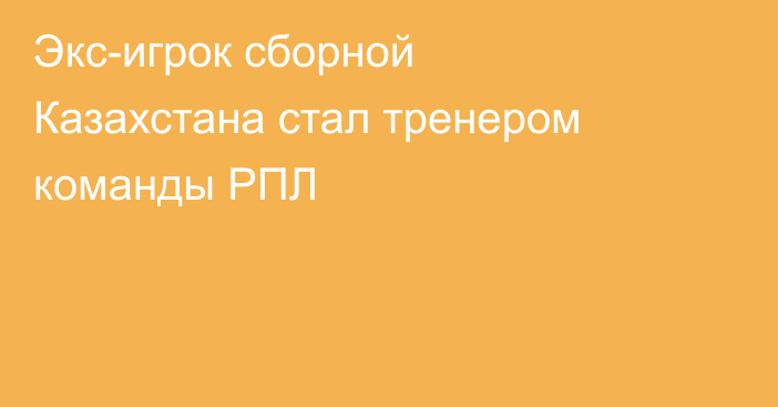 Экс-игрок сборной Казахстана стал тренером команды РПЛ