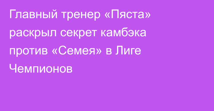 Главный тренер «Пяста» раскрыл секрет камбэка против «Семея» в Лиге Чемпионов