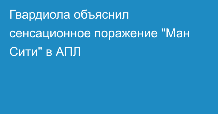 Гвардиола объяснил сенсационное поражение 