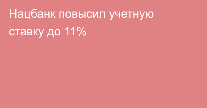 Нацбанк повысил учетную ставку до 11%