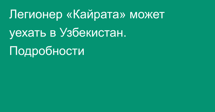 Легионер «Кайрата» может уехать в Узбекистан. Подробности