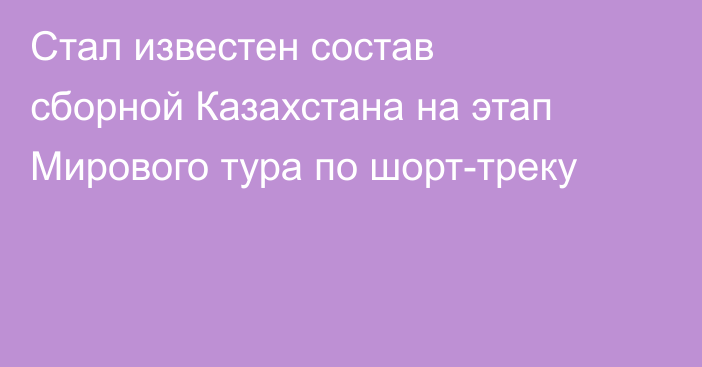 Стал известен состав сборной Казахстана на этап Мирового тура по шорт-треку