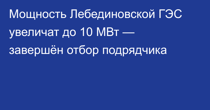 Мощность Лебединовской ГЭС увеличат до 10 МВт — завершён отбор подрядчика