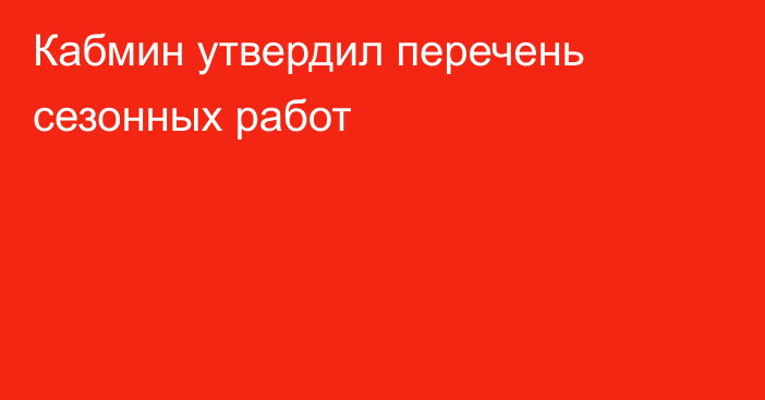Кабмин утвердил перечень сезонных работ