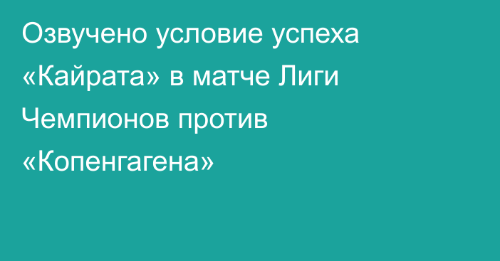 Озвучено условие успеха «Кайрата» в матче Лиги Чемпионов против «Копенгагена»
