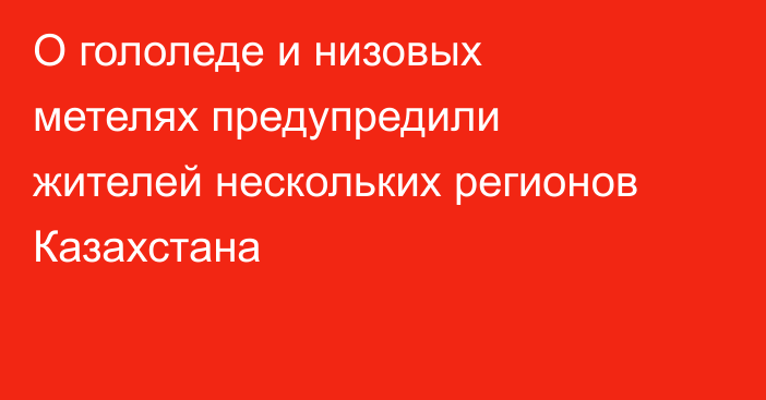 О гололеде и низовых метелях предупредили жителей нескольких регионов Казахстана