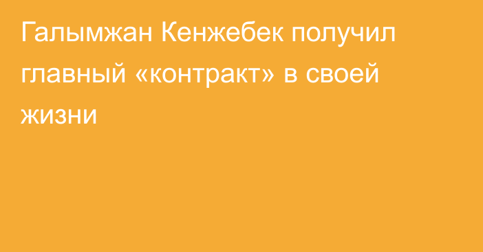 Галымжан Кенжебек получил главный «контракт» в своей жизни