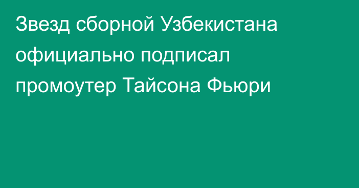 Звезд сборной Узбекистана официально подписал промоутер Тайсона Фьюри