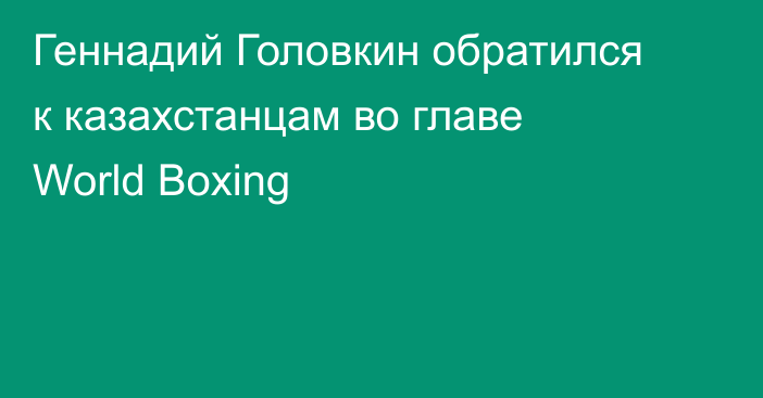 Геннадий Головкин обратился к казахстанцам во главе World Boxing