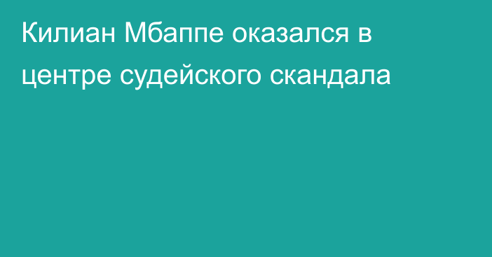 Килиан Мбаппе оказался в центре судейского скандала