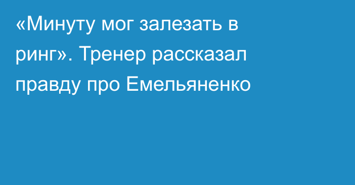 «Минуту мог залезать в ринг». Тренер рассказал правду про Емельяненко