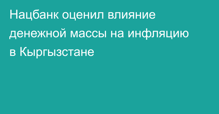 Нацбанк оценил влияние денежной массы на инфляцию в Кыргызстане