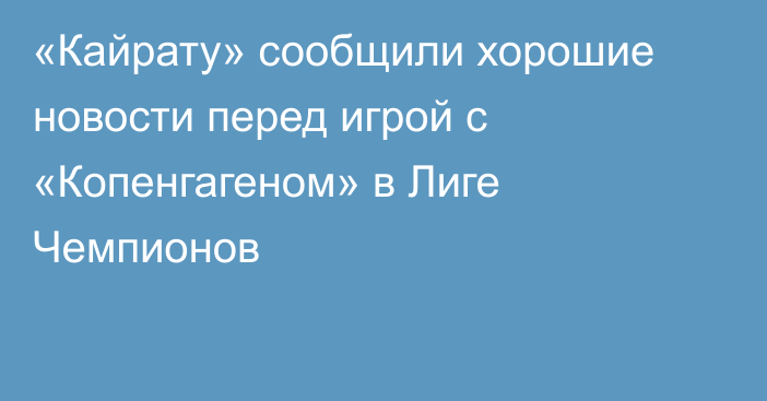 «Кайрату» сообщили хорошие новости перед игрой с «Копенгагеном» в Лиге Чемпионов