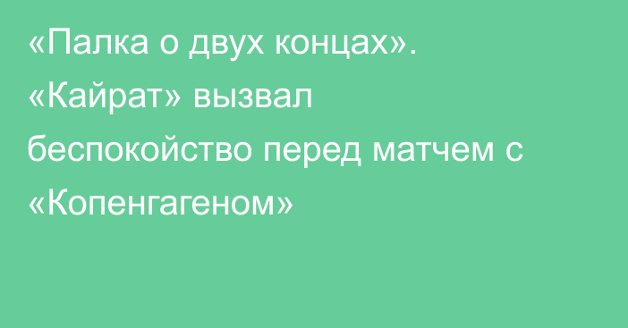 «Палка о двух концах». «Кайрат» вызвал беспокойство перед матчем с «Копенгагеном»