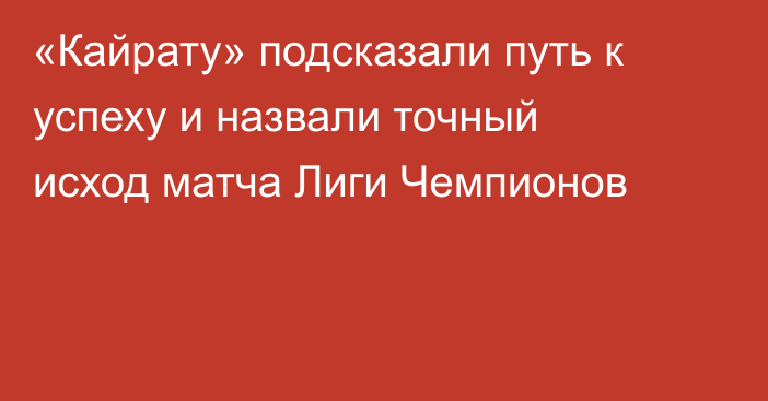 «Кайрату» подсказали путь к успеху и назвали точный исход матча Лиги Чемпионов