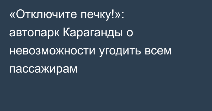 «Отключите печку!»: автопарк Караганды о невозможности угодить всем пассажирам