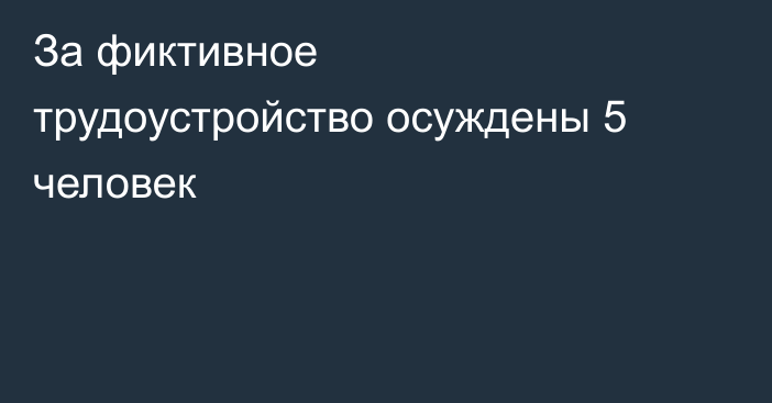 За фиктивное трудоустройство осуждены 5 человек