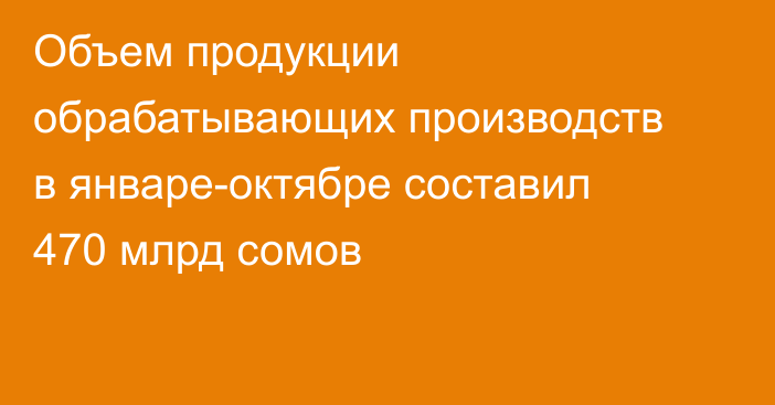 Объем продукции обрабатывающих производств в январе-октябре составил 470 млрд сомов