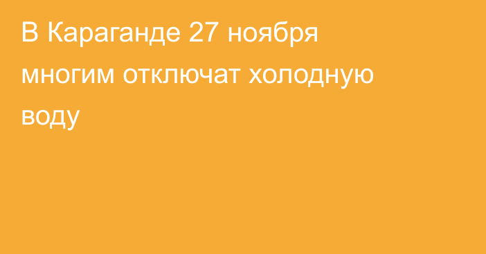 В Караганде 27 ноября многим отключат холодную воду