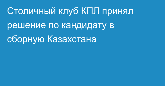 Столичный клуб КПЛ принял решение по кандидату в сборную Казахстана