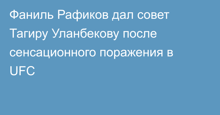 Фаниль Рафиков дал совет Тагиру Уланбекову после сенсационного поражения в UFC
