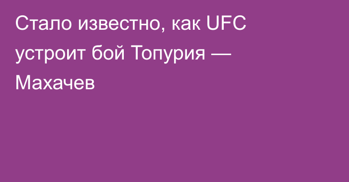 Стало известно, как UFC устроит бой Топурия — Махачев