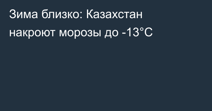 Зима близко: Казахстан накроют морозы до -13°С