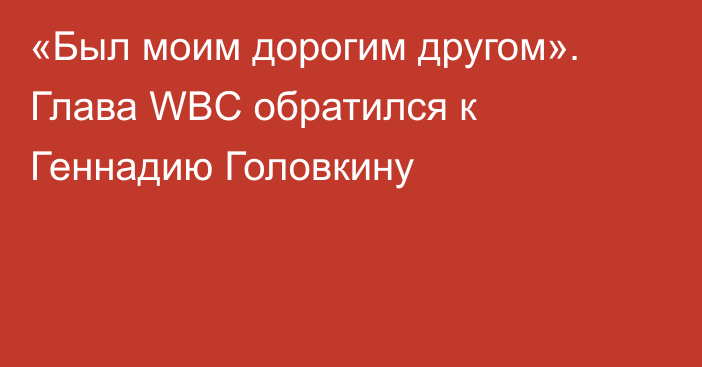 «Был моим дорогим другом». Глава WBC обратился к Геннадию Головкину