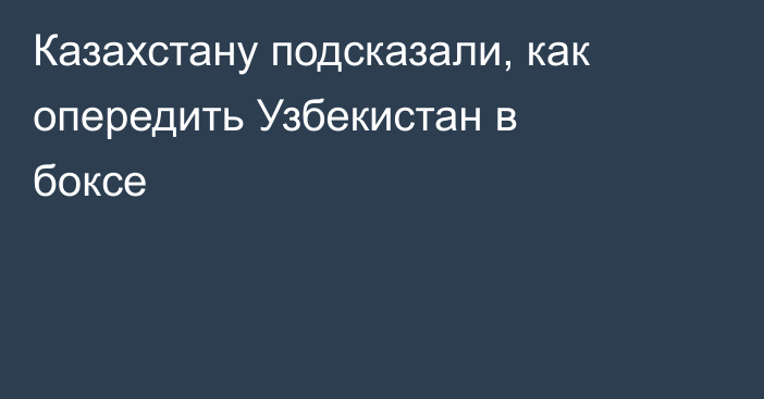 Казахстану подсказали, как опередить Узбекистан в боксе