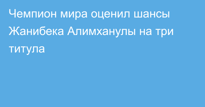 Чемпион мира оценил шансы Жанибека Алимханулы на три титула
