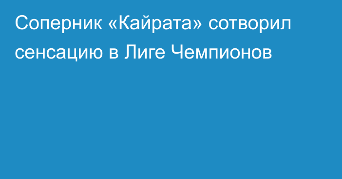 Соперник «Кайрата» сотворил сенсацию в Лиге Чемпионов