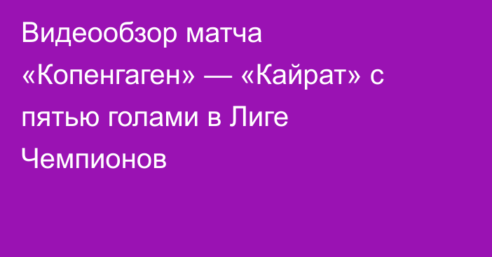 Видеообзор матча «Копенгаген» — «Кайрат» с пятью голами в Лиге Чемпионов