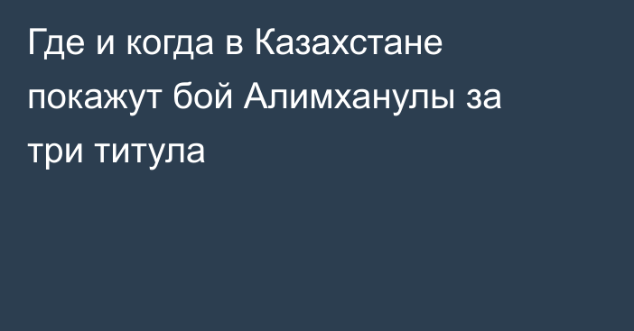 Где и когда в Казахстане покажут бой Алимханулы за три титула