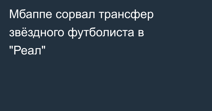 Мбаппе сорвал трансфер звёздного футболиста в 