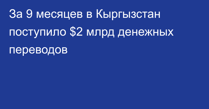 За 9 месяцев в Кыргызстан поступило $2 млрд денежных переводов