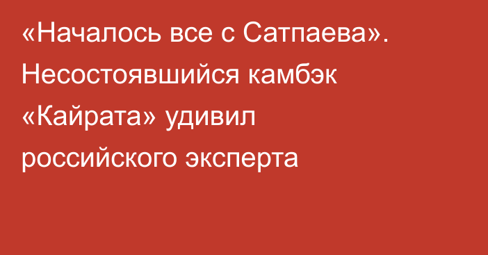 «Началось все с Сатпаева». Несостоявшийся камбэк «Кайрата» удивил российского эксперта