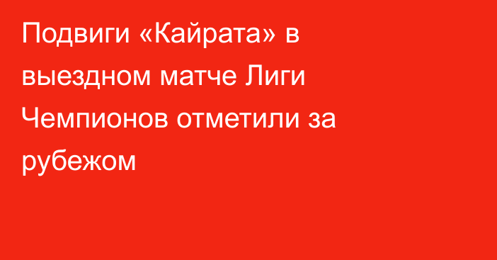 Подвиги «Кайрата» в выездном матче Лиги Чемпионов отметили за рубежом