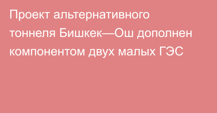 Проект альтернативного тоннеля Бишкек—Ош дополнен компонентом двух малых ГЭС
