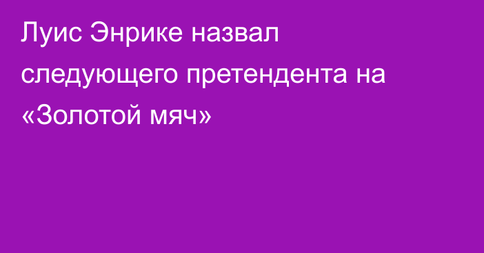Луис Энрике назвал следующего претендента на «Золотой мяч»