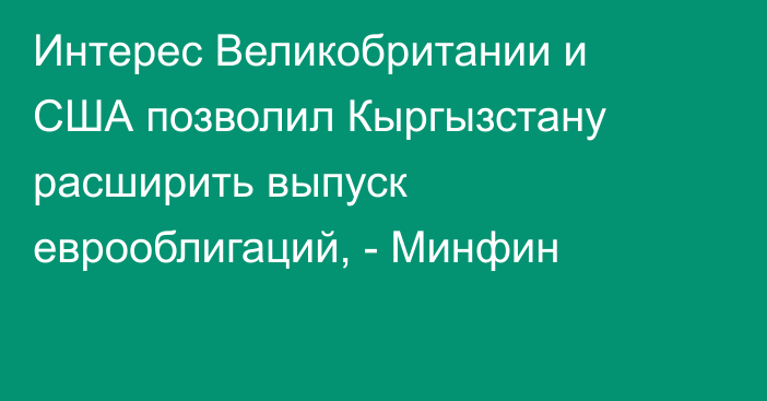 Интерес Великобритании и США позволил Кыргызстану расширить выпуск еврооблигаций, - Минфин