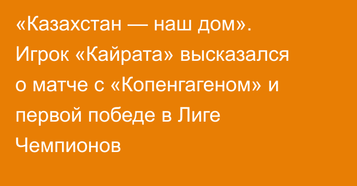 «Казахстан — наш дом». Игрок «Кайрата» высказался о матче с «Копенгагеном» и первой победе в Лиге Чемпионов