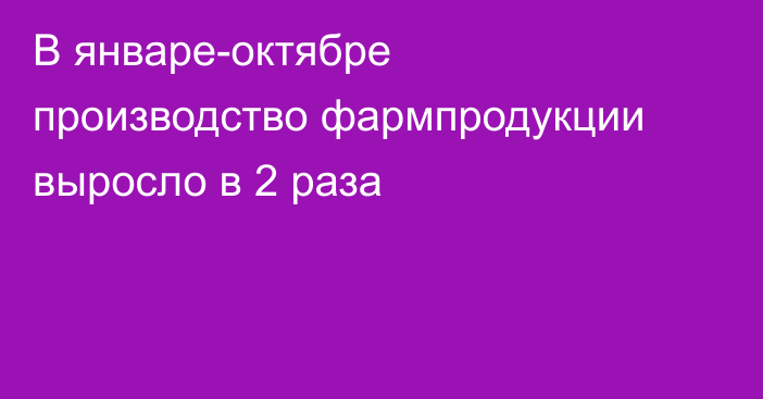 В январе-октябре производство фармпродукции выросло в 2 раза
