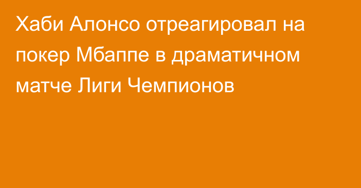 Хаби Алонсо отреагировал на покер Мбаппе в драматичном матче Лиги Чемпионов