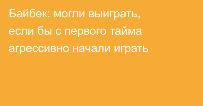 Байбек: могли выиграть, если бы с первого тайма агрессивно начали играть