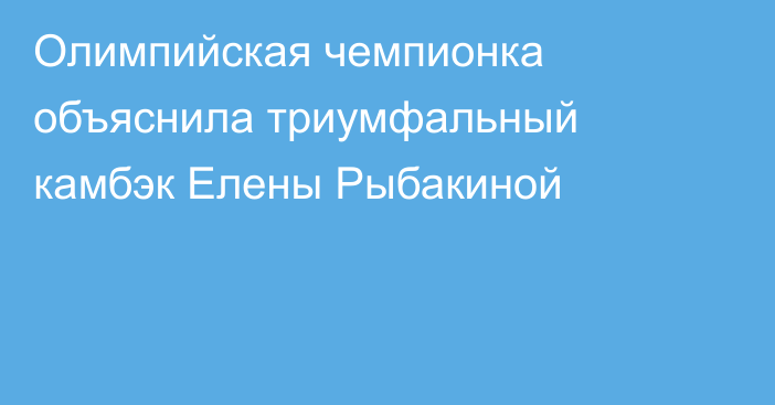 Олимпийская чемпионка объяснила триумфальный камбэк Елены Рыбакиной