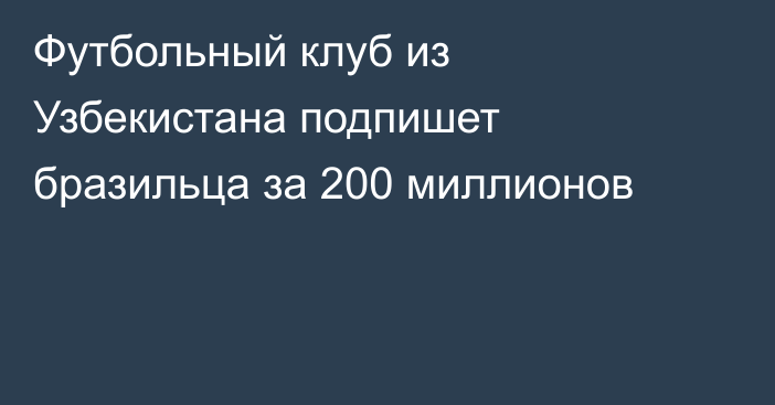 Футбольный клуб из Узбекистана подпишет бразильца за 200 миллионов