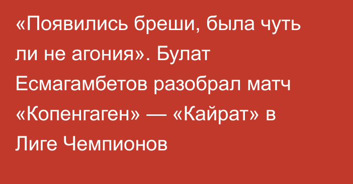 «Появились бреши, была чуть ли не агония». Булат Есмагамбетов разобрал матч «Копенгаген» — «Кайрат» в Лиге Чемпионов